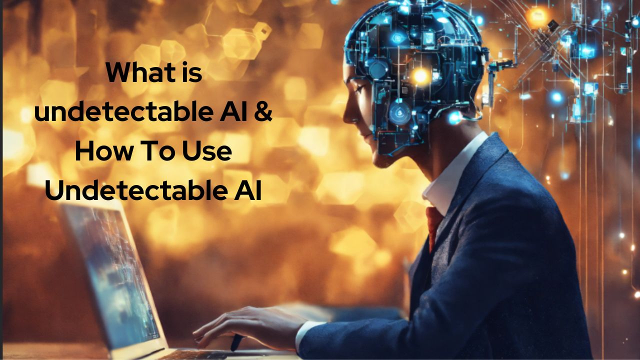 What is undetectable AI & How To Use Undetectable AI